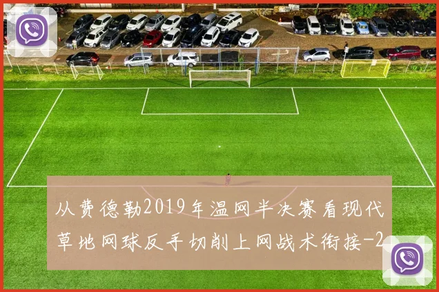从费德勒2019年温网半决赛看现代草地网球反手切削上网战术衔接